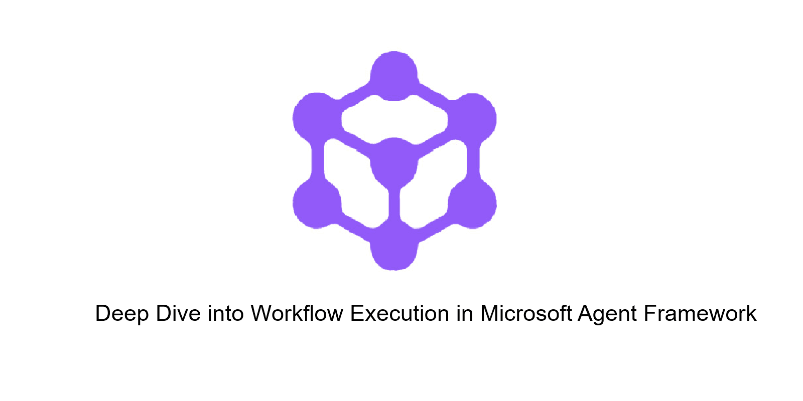Deep Dive into Workflow Execution in Microsoft Agent Framework